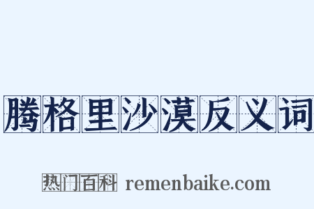 腾格里沙漠反义词是什么意思的图片